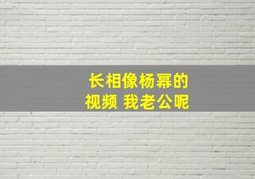 长相像杨幂的视频 我老公呢